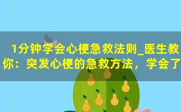 1分钟学会心梗急救法则_医生教你：突发心梗的急救方法，学会了关键时刻能救命