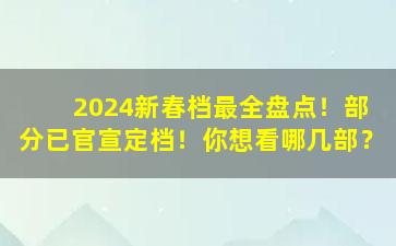 2024新春档最全盘点！部分已官宣定档！你想看哪几部？