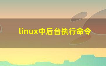 linux中后台执行命令？