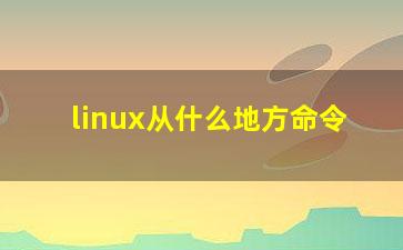 linux从什么地方命令？