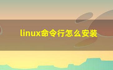 linux命令行怎么安装？