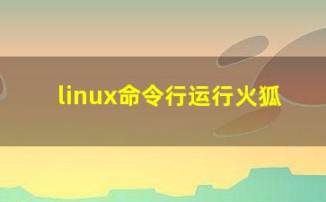 linux命令行运行火狐？