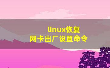 linux恢复网卡出厂设置命令？