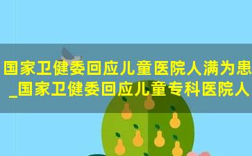 国家卫健委回应儿童医院人满为患_国家卫健委回应儿童专科医院人满为患