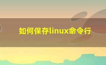 如何保存linux命令行？