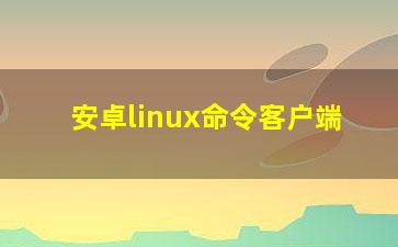 安卓linux命令客户端？