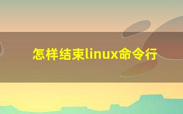 怎样结束linux命令行？