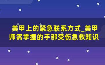 美甲上的紧急联系方式_美甲师需掌握的手部受伤急救知识