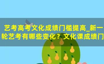 艺考高考文化成绩门槛提高_新一轮艺考有哪些变化？文化课成绩门槛提高